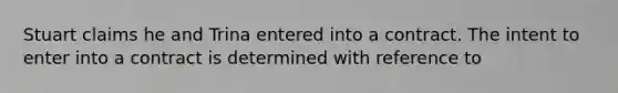 Stuart claims he and Trina entered into a contract. The intent to enter into a contract is determined with reference to