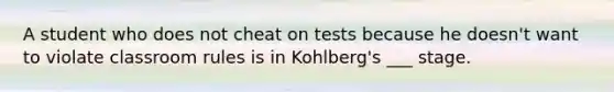 A student who does not cheat on tests because he doesn't want to violate classroom rules is in Kohlberg's ___ stage.