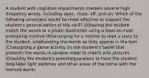 A student with cognitive impairments masters several high frequency words, including open, close, off, and on. Which of the following strategies would be most effective to support the student's generalization of this skill? (A)having the student match the words to a photo illustration using a least-to-most prompting method (B)arranging for a mentor to read a story to the student, emphasizing the words as they appear in the text (C)assigning a game activity on the student's tablet that presents the words in random order to match with pictures (D)asking the student's parents/guardians to have the student help label light switches and other areas of the home with the learned words