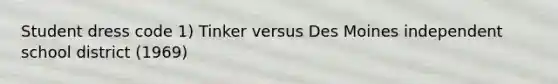 Student dress code 1) Tinker versus Des Moines independent school district (1969)