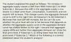 The student explained the graph as​ follows: ​"An increase in aggregate supply causes a shift from SRAS Subscript 1 to SRAS Subscript 2. Because this shift in the aggregate supply curve results in a lower price​ level, consumption,​ investment, and net exports will increase. This change causes the aggregate demand curve to shift to the right from AD Subscript l to AD Subscript 2. We know that real GDP will​ increase, but we​ can't be sure whether the price level will rise or fall because that depends on whether the aggregate supply curve or the aggregate demand curve has shifted farther to the right. I assume that aggregate supply shifts out farther than aggregate​ demand, so I show the final price​ level, P Subscript 3​, as being lower than the initial price​ level, P Subscript 1​." Which of the following is a correct statement about the​ student's analysis?