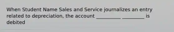 When Student Name Sales and Service journalizes an entry related to depreciation, the account __________ _________ is debited