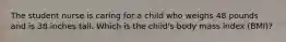 The student nurse is caring for a child who weighs 48 pounds and is 38 inches tall. Which is the child's body mass index (BMI)?