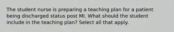 The student nurse is preparing a teaching plan for a patient being discharged status post MI. What should the student include in the teaching plan? Select all that apply.