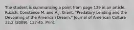 The student is summarizing a point from page 139 in an article. Ruzich, Constance M. and A.J. Grant. "Predatory Lending and the Devouring of the American Dream." Journal of American Culture 32:2 (2009): 137-45. Print.