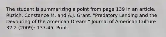 The student is summarizing a point from page 139 in an article. Ruzich, Constance M. and A.J. Grant. "Predatory Lending and the Devouring of the American Dream." Journal of American Culture 32:2 (2009): 137-45. Print.