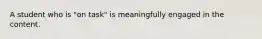 A student who is "on task" is meaningfully engaged in the content.