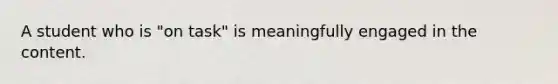 A student who is "on task" is meaningfully engaged in the content.