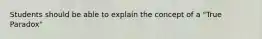 Students should be able to explain the concept of a "True Paradox"