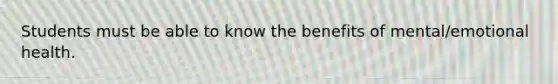 Students must be able to know the benefits of mental/emotional health.