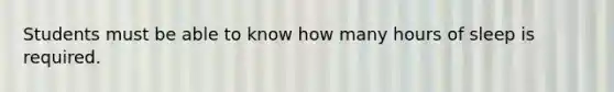 Students must be able to know how many hours of sleep is required.