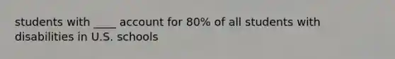 students with ____ account for 80% of all students with disabilities in U.S. schools