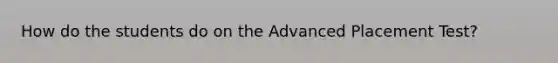 How do the students do on the Advanced Placement Test?