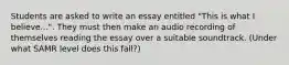 Students are asked to write an essay entitled "This is what I believe...". They must then make an audio recording of themselves reading the essay over a suitable soundtrack. (Under what SAMR level does this fall?)