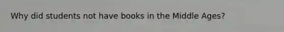 Why did students not have books in the Middle Ages?