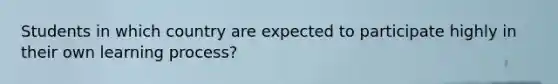 Students in which country are expected to participate highly in their own learning process?