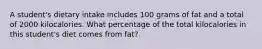 A student's dietary intake includes 100 grams of fat and a total of 2000 kilocalories. What percentage of the total kilocalories in this student's diet comes from fat?