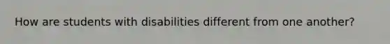 How are students with disabilities different from one another?