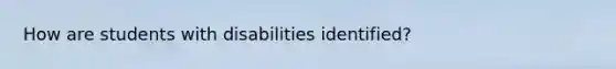 How are students with disabilities identified?