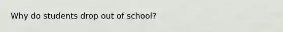 Why do students drop out of school?