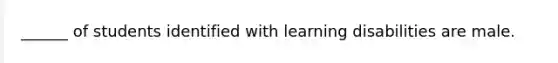 ______ of students identified with learning disabilities are male.