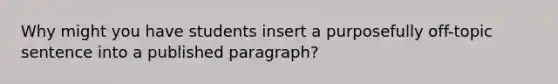 Why might you have students insert a purposefully off-topic sentence into a published paragraph?