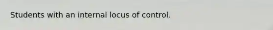 Students with an internal locus of control.