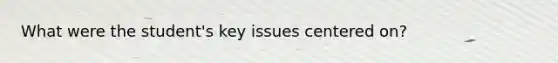 What were the student's key issues centered on?