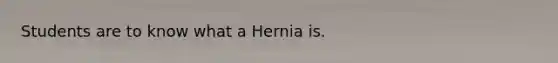 Students are to know what a Hernia is.