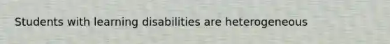 Students with learning disabilities are heterogeneous