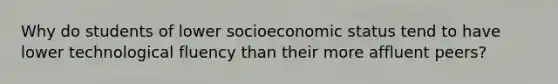 Why do students of lower socioeconomic status tend to have lower technological fluency than their more affluent peers?