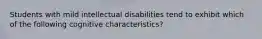 Students with mild intellectual disabilities tend to exhibit which of the following cognitive characteristics?