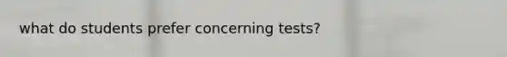 what do students prefer concerning tests?