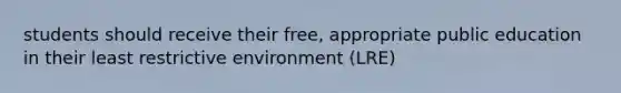 students should receive their free, appropriate public education in their least restrictive environment (LRE)