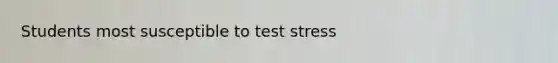 Students most susceptible to test stress