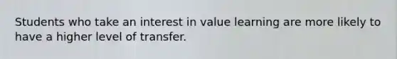 Students who take an interest in value learning are more likely to have a higher level of transfer.