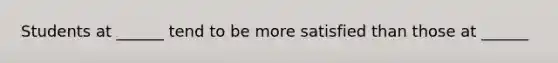 Students at ______ tend to be more satisfied than those at ______