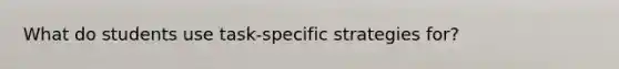 What do students use task-specific strategies for?