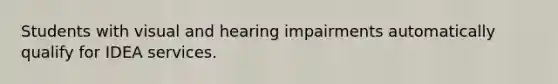 Students with visual and hearing impairments automatically qualify for IDEA services.