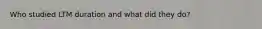 Who studied LTM duration and what did they do?