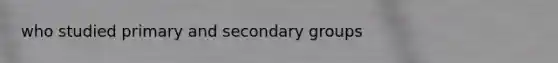 who studied primary and secondary groups
