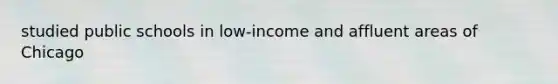 studied public schools in low-income and affluent areas of Chicago