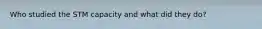Who studied the STM capacity and what did they do?