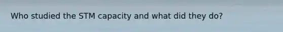 Who studied the STM capacity and what did they do?