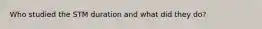 Who studied the STM duration and what did they do?
