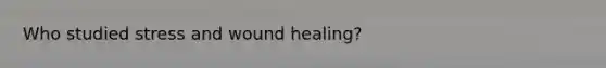 Who studied stress and wound healing?