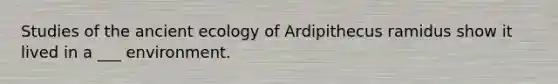 Studies of the ancient ecology of Ardipithecus ramidus show it lived in a ___ environment.