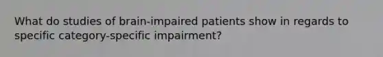 What do studies of brain-impaired patients show in regards to specific category-specific impairment?