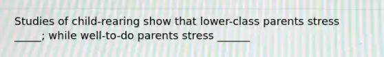 Studies of child-rearing show that lower-class parents stress _____; while well-to-do parents stress ______