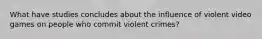 What have studies concludes about the influence of violent video games on people who commit violent crimes?